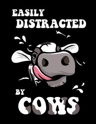 Easily Distracted By Cows: Journal For Recording Notes, Thoughts, Wishes Or To Use As A Notebook For Cow Lovers, Farmers, Farming Enthusiasts Or A Cow Lady (8.5 x 11; 120 Lined Pages)