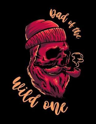 Dad Of The Wild One: Journal For Recording Notes, Thoughts, Wishes Or To Use As A Notebook For A Lumberjack, Plaid Shirt And Beard Lovers And Lumber Cutting Enthusiasts (8.5 x 11; 120 Lined Pages)