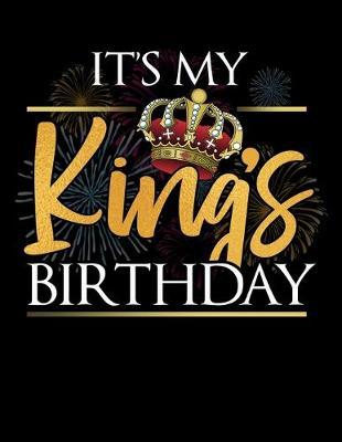 It's My King's Birthday: Journal For Recording Notes, Thoughts, Wishes Or To Use As A Notebook For Birthday Kid Or Birthday Boy (8.5 x 11; 120 Lined Pages)