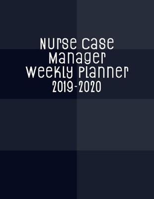 Nurse Case Manager Weekly Planner 2019-2020: Monthly Weekly Daily Scheduler Calendar Aug 2019/July 2020 - Journal Notebook Organizer For Your Favorite NCM Nurse