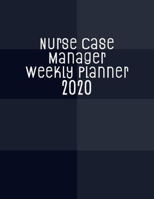 Nurse Case Manager Weekly Planner 2020: Monthly Weekly Daily Scheduler Calendar Aug 2019/July 2020 - Journal Notebook Organizer For Your Favorite NCM Nurse