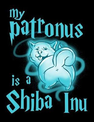 My Patronus Is A Shiba Inu: Journal For Recording Notes, Thoughts, Wishes Or To Use As A Notebook For Shiba Inu Dog Lovers, Cute Spirit Animal Enthusiasts, Pet Owners And Magic Wizard Fans (8.5 x 11; 120 Lined Pages)