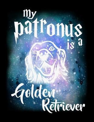My Patronus Is A Golden Retriever: Journal For Recording Notes, Thoughts, Wishes Or To Use As A Notebook For Golden Retriever Dog Lovers, Cute Spirit Animal Enthusiasts, Pet Owners And Magic Wizard Fans (8.5 x 11; 120 Lined Pages)