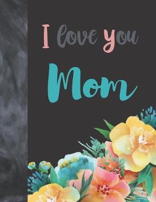 I Love You Mom: Sketchbook Drawing Art Book Gift For Mothers - Sketchpad For Art On Black Paper Pages To Use With Markers, Gel Pens, Neon Pens And Metallic Pens
