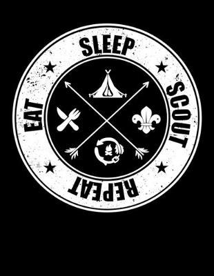 Eat Sleep Scout Repeat: Journal For Recording Notes, Thoughts, Wishes Or To Use As A Notebook For Scout Lovers, Scout Law And Camping Enthusiasts, Scouting And Campfire Fans (8.5 x 11; 120 Lined Pages)