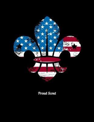 Proud Scout: Journal For Recording Notes, Thoughts, Wishes Or To Use As A Notebook For Scout Lovers, Scout Law And Camping Enthusiasts, Scouting And Campfire Fans (8.5 x 11; 120 Lined Pages)
