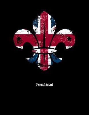 Proud Scout: Journal For Recording Notes, Thoughts, Wishes Or To Use As A Notebook For Scout Lovers, Scout Law And Camping Enthusiasts, Scouting And Campfire Fans (8.5 x 11; 120 Lined Pages)