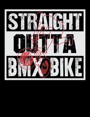 Straight Outta BMX Bike: Journal For Recording Notes, Thoughts, Wishes Or To Use As A Notebook For BMX Lovers, Mountain Bike Riding Enthusiasts And Fans Of Cycling Stunts (8.5 x 11; 120 Lined Pages)