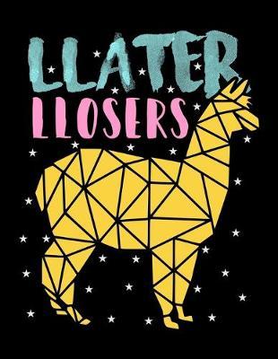Llater Llosers: Journal For Recording Notes, Thoughts, Wishes Or To Use As A Notebook For Llama Lovers, Zoo Animal Enthusiasts And Everyone Who Believes That There Is No Prob Llama (8.5 x 11; 120 Lined Pages)