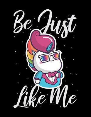 Be Just Like Me: Journal For Recording Notes, Thoughts, Wishes Or To Use As A Notebook For Rainbow Unicorn Lovers, Horse Girls And Riding Enthusiasts (8.5 x 11; 120 Lined Pages)