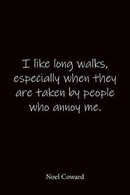I like long walks, especially when they are taken by people who annoy me. Noel Coward: Quote Notebook - Lined Notebook -Lined Journal - Blank Notebook-notebook journal-notebook 6x9-notebook quote on cover