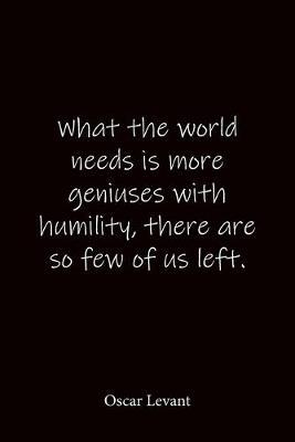 What the world needs is more geniuses with humility, there are so few of us left. Oscar Levant: Quote Notebook - Lined Notebook -Lined Journal - Blank Notebook-notebook journal-notebook 6x9-notebook quote on cover