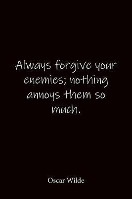 Always forgive your enemies; nothing annoys them so much. Oscar Wilde: Quote Notebook - Lined Notebook -Lined Journal - Blank Notebook-notebook journal-notebook 6x9-notebook quote on cover