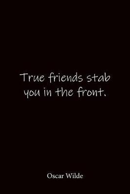 True friends stab you in the front. Oscar Wilde: Quote Notebook - Lined Notebook -Lined Journal - Blank Notebook-notebook journal-notebook 6x9-notebook quote on cover