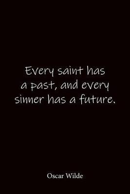 Every saint has a past, and every sinner has a future. Oscar Wilde: Quote Notebook - Lined Notebook -Lined Journal - Blank Notebook-notebook journal-notebook 6x9-notebook quote on cover