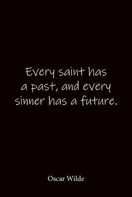 Every saint has a past, and every sinner has a future. Oscar Wilde: Quote Notebook - Lined Notebook -Lined Journal - Blank Notebook-notebook journal-notebook 6x9-notebook quote on cover