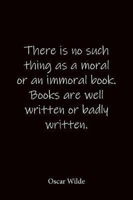 There is no such thing as a moral or an immoral book. Books are well written or badly written. Oscar Wilde: Quote Notebook - Lined Notebook -Lined Journal - Blank Notebook-notebook journal-notebook 6x9-notebook quote on cover