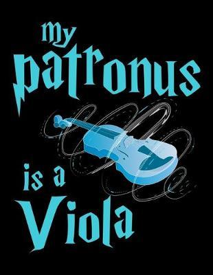 My Patronus Is A Viola: Journal For Recording Notes, Thoughts, Wishes Or To Use As A Notebook For Viola Lovers, Classical Instrument Players, Orchestra Enthusiasts And Magic Wizard Fans (8.5 x 11; 120 Pages)