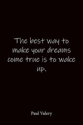 The best way to make your dreams come true is to wake up. Paul Valery: Quote Notebook - Lined Notebook -Lined Journal - Blank Notebook-notebook journal-notebook 6x9-notebook quote on cover