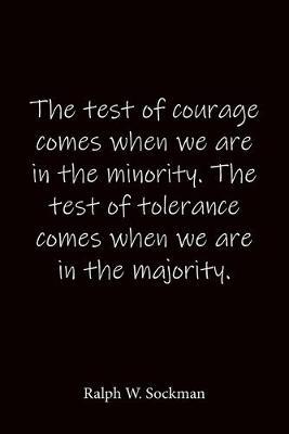 The test of courage comes when we are in the minority. The test of tolerance comes when we are in the majority. Ralph W. Sockman: Quote Notebook - Lined Notebook -Lined Journal - Blank Notebook-notebook journal-notebook 6x9-notebook quote on cover