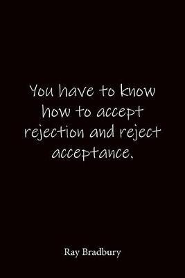 You have to know how to accept rejection and reject acceptance. Ray Bradbury: Quote Notebook - Lined Notebook -Lined Journal - Blank Notebook-notebook journal-notebook 6x9-notebook quote on cover