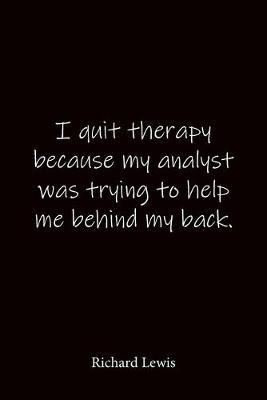 I quit therapy because my analyst was trying to help me behind my back. Richard Lewis: Quote Notebook - Lined Notebook -Lined Journal - Blank Notebook-notebook journal-notebook 6x9-notebook quote on cover