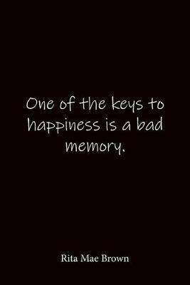 One of the keys to happiness is a bad memory. Rita Mae Brown: Quote Notebook - Lined Notebook -Lined Journal - Blank Notebook-notebook journal-notebook 6x9-notebook quote on cover