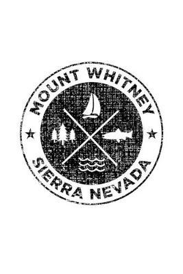 Mount Whitney Sierra Nevada: Notebook For Camping Hiking Fishing and Skiing Fans. 6 x 9 Inch Soft Cover Notepad With 120 Pages Of College Ruled Paper For Note Taking.