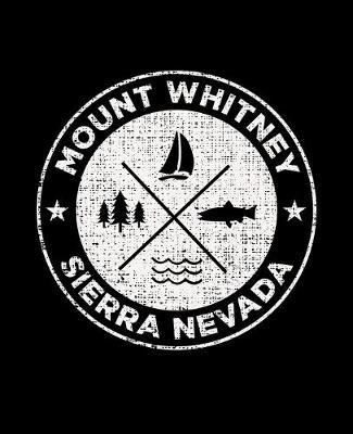 Mount Whitney Sierra Nevada: Notebook For Camping Hiking Fishing and Skiing Fans. 7.5 x 9.25 Inch Soft Cover Notepad With 120 Pages Of College Ruled Paper For Note Taking.