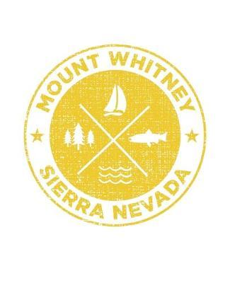 Mount Whitney Sierra Nevada: Notebook For Camping Hiking Fishing and Skiing Fans. 7.5 x 9.25 Inch Soft Cover Notepad With 120 Pages Of College Ruled Paper For Note Taking.