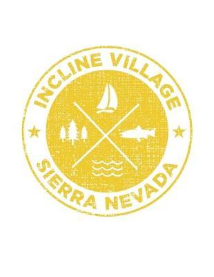 Incline Village Sierra Nevada: Notebook For Camping Hiking Fishing and Skiing Fans. 8.5 x 11 Inch Soft Cover Notepad With 120 Pages Of College Ruled Paper For Note Taking.