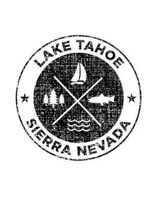 Lake Tahoe Sierra Nevada: Notebook For Camping Hiking Fishing and Skiing Fans. 8.5 x 11 Inch Soft Cover Notepad With 120 Pages Of College Ruled Paper For Note Taking.