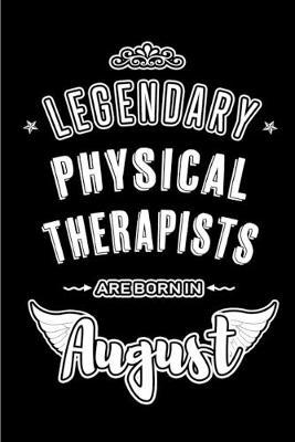 Legendary Physical Therapists are born in August: Blank Lined Physical Therapy Journal Notebooks Diary as Appreciation, Birthday, Welcome, Farewell, Thank You, Christmas, Graduation gifts. ( Alternative to Birthday card )