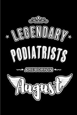 Legendary Podiatrists are born in August: Blank Lined Podiatry Journal Notebooks Diary as Appreciation, Birthday, Welcome, Farewell, Thank You, Christmas, Graduation gifts. ( Alternative to Birthday card )