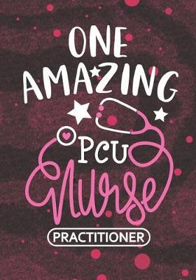 One Amazing PCU Nurse Practitioner: Blank Lined Journal Notebook for Progressive Care Unit Nurse Practitioner, Progressive Care Nurse Practitioner and PCU Nursing Student Graduation Gift Diary