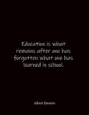 Education is what remains after one has forgotten what one has learned in school. Albert Einstein: Quote Graph Paper Notebook Journal - Large 8.5 x 11 inches - Blank Notebook