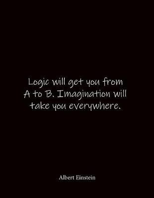 Logic will get you from A to B. Imagination will take you everywhere. Albert Einstein: Quote Graph Paper Notebook Journal - Large 8.5 x 11 inches - Blank Notebook
