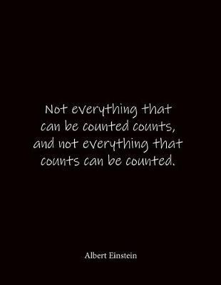 Not everything that can be counted counts, and not everything that counts can be counted. Albert Einstein: Quote Graph Paper Notebook Journal - Large 8.5 x 11 inches - Blank Notebook