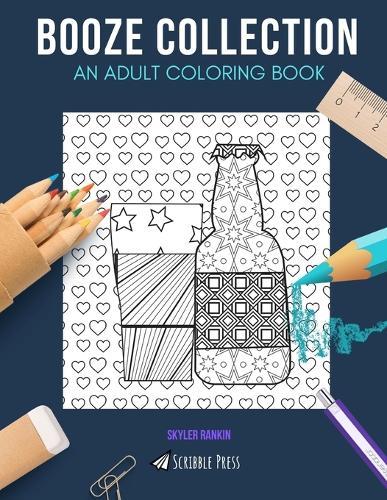 Booze Collection: AN ADULT COLORING BOOK: Liquor, Wine & Craft Beer - 3 Coloring Books In 1