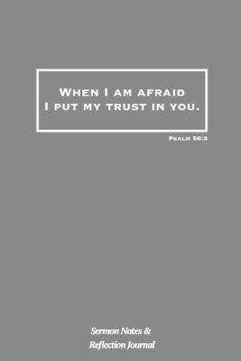 When I Am Afraid I Put My Trust In You: Psalm 56:3 Bible Verse: Sermon Notes and Reflection Journal
