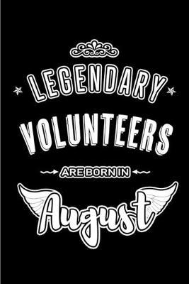 Legendary Volunteers are born in August: Blank Lined Volunteer Journal Notebooks Diary as Appreciation, Birthday, Welcome, Farewell, Thank You, Christmas, Graduation gifts. ( Alternative to Birthday card )