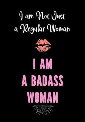 I am Not Just a Regular Woman - I am a Badass Woman: Journals for Women to Write In - Motivational Lined Journal - Notebook - Diary - Inspirational Quote Journal