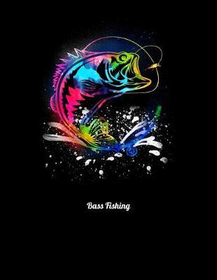 Bass Fishing: Journal For Recording Notes, Thoughts, Wishes Or To Use As A Notebook For Bass Fishing Lovers And Fishermen (8.5 x 11; 120 Pages)