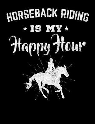 Horseback Riding is My Happy Hour: Wide Ruled Composition Notebook, Diary or Journal for School, Work, or Journaling