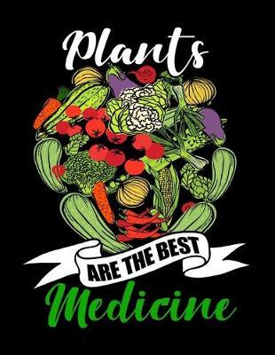 Plants Are The Best Medicine: Journal For Recording Notes, Thoughts, Wishes Or To Use As A Notebook For Vegan Food Lovers, WFPBD Fans, Vegetables And Vegan Day Enthusiasts (8.5 x 11; 120 Pages)
