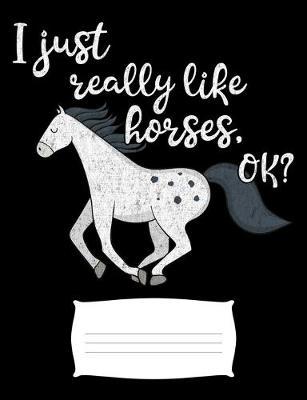 I Just Really Like Horses OK?: Wide Ruled Composition Notebook, Diary or Journal for School, Work, or Journaling