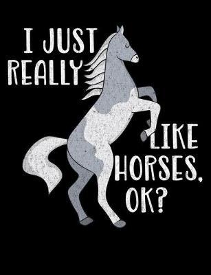 I Just Really Like Horses OK?: Wide Ruled Composition Notebook, Diary or Journal for School, Work, or Journaling