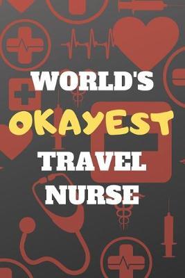 World's Okayest Travel Nurse: Blank Lined Journal Notebook Diary Logbook Planner Gift