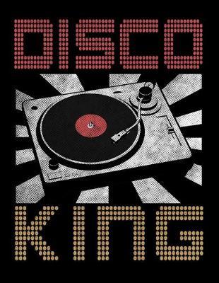 Disco King: Music Journal For Recording Notes Of Songs Or To Use As A Music Notebook For Retro Dance Party Lovers, Dance Floor Enthusiasts, Dance Teachers Or Students. (8.5 x 11; 120 Pages)