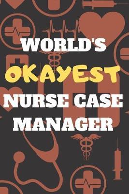 World's Okayest Nurse Case Manager: Blank Lined Journal Notebook Diary Logbook Planner Gift